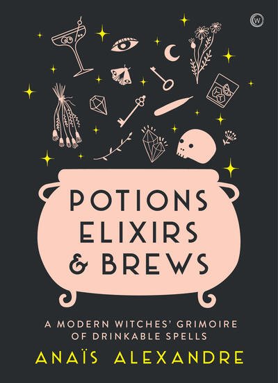 Cover for Anais Alexandre · Potions, Elixirs &amp; Brews: A modern witches' grimoire of drinkable spells (Gebundenes Buch) [0 New edition] (2020)