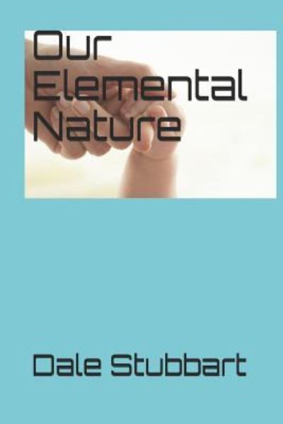 Cover for Dale Stubbart · Our Elemental Nature (Pocketbok) (2018)