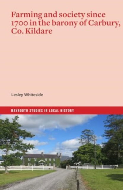 Cover for Lesley Whiteside · Farming and society since 1700 in the barony of Carbury, Co. Kildare - Maynooth Studies in Local History (Pocketbok) (2024)