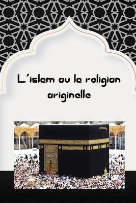 Cover for Abdullah Baaz · L'islam ou la religion originelle (Paperback Book) (2022)