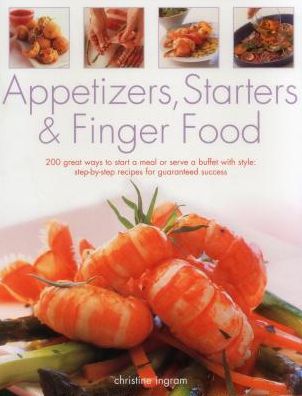 Appetizers, Starters and Finger Food: 200 Great Ways to Start a Meal or Serve a Buffet with Style; Step-by-Step Recipes for Guaranteed Success - Christine Ingram - Books - Anness Publishing - 9781843092346 - 2013