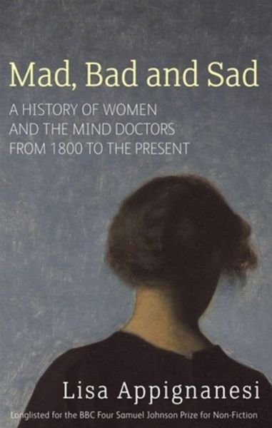 Cover for Lisa Appignanesi · Mad, Bad And Sad: A History of Women and the Mind Doctors from 1800 to the Present (Pocketbok) (2017)