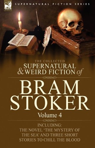 Cover for Bram Stoker · The Collected Supernatural and Weird Fiction of Bram Stoker: 4-Contains the Novel 'The Mystery Of The Sea' and Three Short Stories to Chill the Blood (Hardcover bog) (2009)