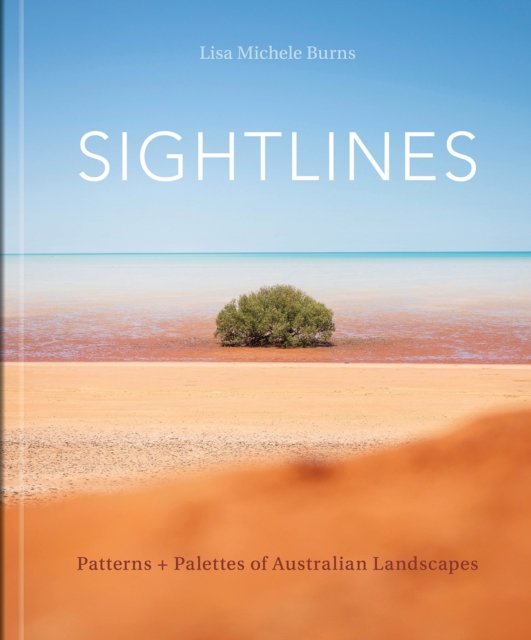 Lisa Michele Burns · Sightlines: Patterns + Palettes of Australian Landscapes (Hardcover Book) (2024)