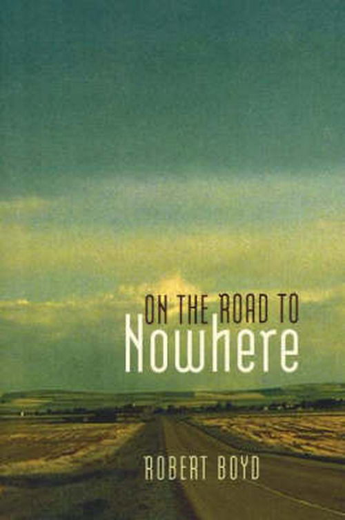 On the Road to Nowhere - Robert Boyd - Books - Granville Island Publishing - 9781894694346 - March 1, 2005