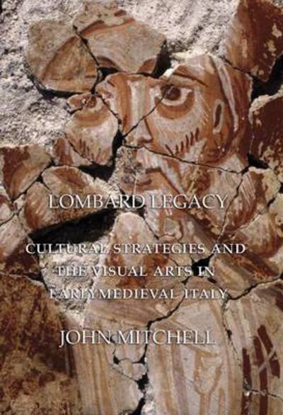 Cover for John Mitchell · Lombard Legacy: Cultural Strategies and the Visual Arts in Early Medieval Italy (Hardcover Book) (2018)