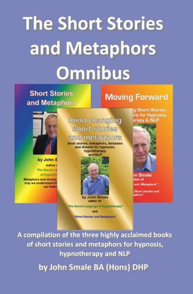 Cover for John Smale · Short Stories and Metaphors Omnibus. a Compilation of the Three Highly Acclaimed Books of Short Stories and Metaphors for Hypnosis, Hypnotherapy a (Hardcover Book) (2014)