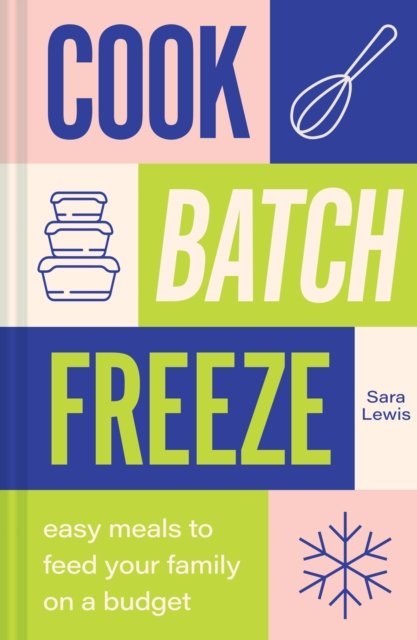 Cover for Sara Lewis · Cook, Batch, Freeze: Easy Meals to Feed Your Family on a Budget (Gebundenes Buch) (2023)