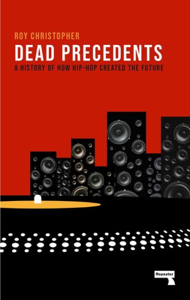 Cover for Roy Christopher · Dead Precedents: How Hip-Hop Defines the Future (Paperback Book) [New edition] (2019)