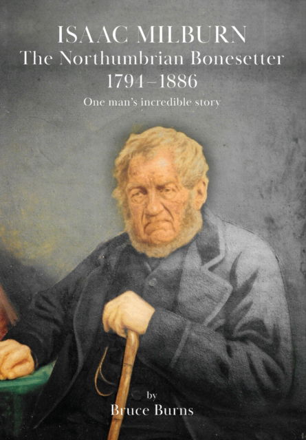 Isaac Milburn the Northumbrian Bonesetter [1794-1886] - Bruce Burns - Książki - Peacock Press - 9781914934346 - 7 kwietnia 2022