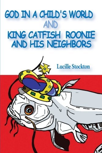 God in a Child's World and King Catfish Roonie and his Neighbors - Lucille Stockton - Kirjat - New Generation Publishing - 9781932077346 - maanantai 15. syyskuuta 2003