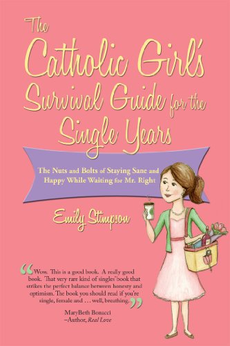 Catholic Girl's Survival Guide for the Single Years: The Nuts and Bolts of Staying Sane and Happy While Waiting on Mr. Right - Emily Stimpson - Books - Emmaus Road Publishing - 9781937155346 - February 1, 2012