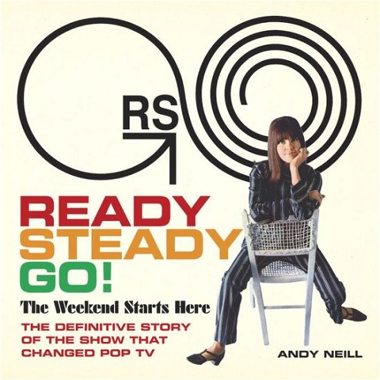 Cover for Andy Neill · Ready Steady Go!: The Weekend Starts Here: The Definitive Story of the Show That Changed Pop TV (Hardcover Book) (2020)