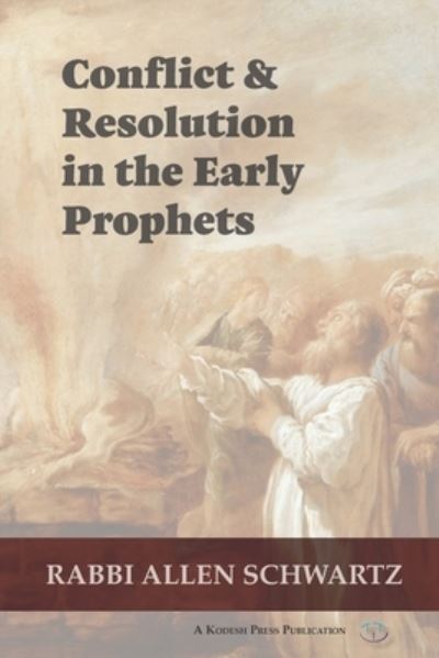 Conflict & Resolution in the Early Prophets - Allen Schwartz - Kirjat - Kodesh Press - 9781947857346 - perjantai 10. tammikuuta 2020