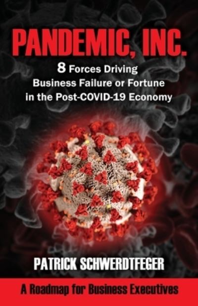 Cover for Patrick Schwerdtfeger · Pandemic, Inc.: 8 Forces Driving Business Failure or Fortune in the Post-COVID-19 Economy (Paperback Book) (2020)