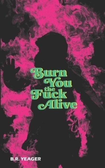 Cover for B R Yeager · Burn You the Fuck Alive (Paperback Bog) (2023)