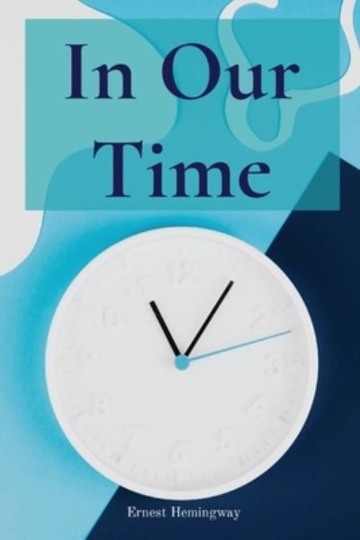 In Our Time - Ernest Hemingway - Bøger - Z & L Barnes Publishing - 9781958437346 - 13. juli 2022