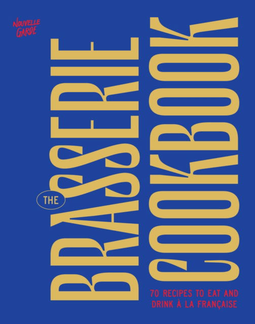 Cover for Nouvelle Garde · The Brasserie Cookbook: 70 Recipes to Drink and Eat A La Francaise (Hardcover Book) (2025)