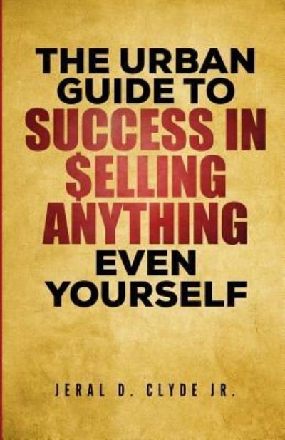 Cover for Jeral D Clyde II · The Urban Guide To Success In Selling Anything Even Yourself (Pocketbok) (2018)