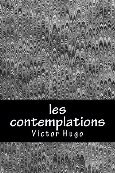 Les Contemplations - Victor Hugo - Książki - Createspace Independent Publishing Platf - 9781981657346 - 12 grudnia 2017