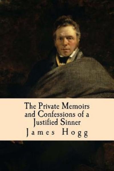 The Private Memoirs and Confessions of a Justified Sinner - James Hogg - Boeken - CreateSpace Independent Publishing Platf - 9781986173346 - 4 maart 2018
