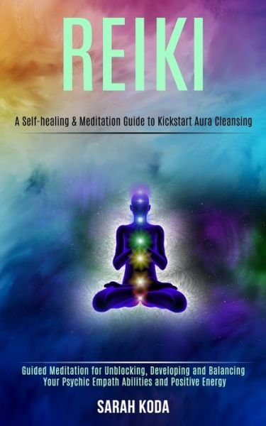 Cover for Sarah Koda · Reiki: Guided Meditation for Unblocking, Developing and Balancing Your Psychic Empath Abilities and Positive Energy (A Self-healing &amp; Meditation Guide to Kickstart Aura Cleansing) (Paperback Book) (2020)