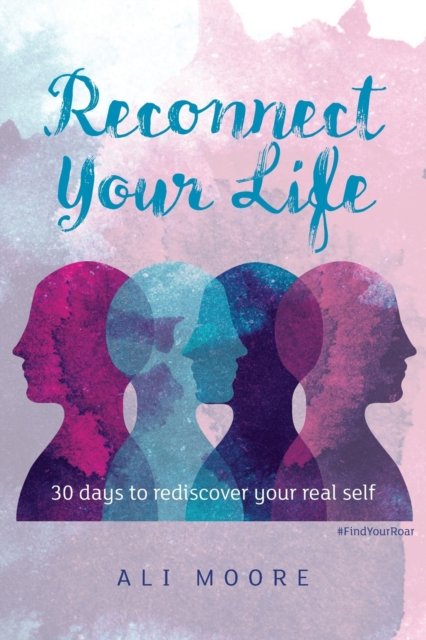 Ali Moore · Reconnect Your Life: 30 days to rediscover your real self (Pocketbok) (2019)