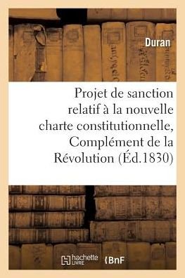 Cover for Duran · Projet de Sanction Relatif A La Nouvelle Charte Constitutionnelle, Complement de la Revolution 1830 (Pocketbok) (2016)