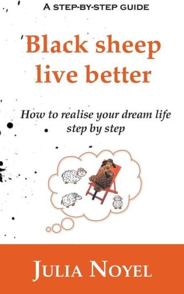 Black sheep live better: How to realise your dream live step by step - Julia Noyel - Bøker - Books on Demand - 9782322011346 - 24. november 2014