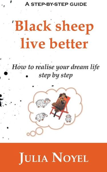 Black sheep live better: How to realise your dream live step by step - Julia Noyel - Bøger - Books on Demand - 9782322011346 - 24. november 2014