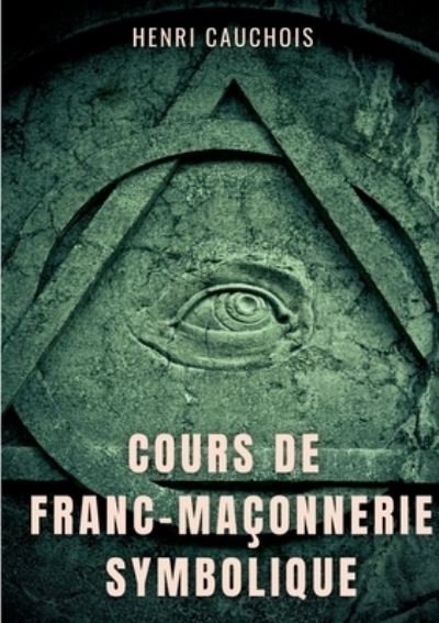 Cover for Henri Cauchois · Cours de franc-maçonnerie symbolique (Paperback Book) (2022)