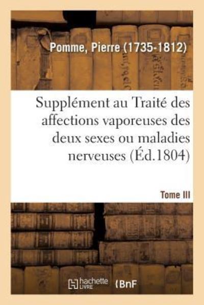 Cover for Pomme-p · Supplément au Traité des affections vaporeuses des deux sexes, ou maladies nerveuses. Tome III (Pocketbok) (2018)