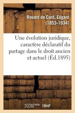 Une Evolution Juridique, Le Caractere Declaratif Du Partage Dans l'Ancien Droit Et Le Droit Actuel - Rouard De Card-E - Böcker - Hachette Livre - BNF - 9782329140346 - 1 september 2018