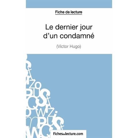 Le dernier jour d'un condamne de Victor Hugo (Fiche de lecture) - Sophie Lecomte - Books - FichesDeLecture.com - 9782511028346 - December 10, 2014