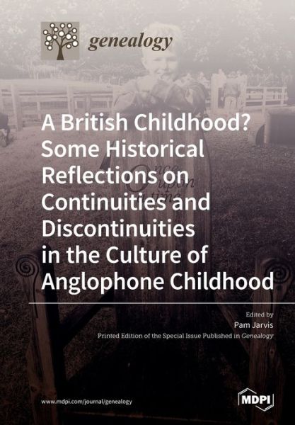 A British Childhood? Some Historical Reflections on Continuities and Discontinuities in the Culture of Anglophone Childhood - Pam Jarvis - Books - MDPI AG - 9783039219346 - December 16, 2019