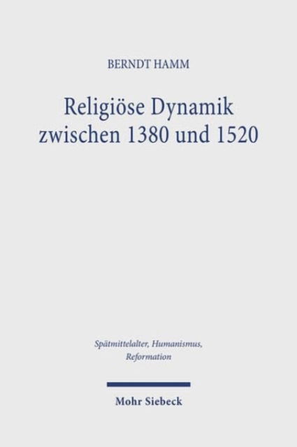 Cover for Berndt Hamm · Religiose Dynamik zwischen 1380 und 1520: Antriebskrafte der Mentalitat, Frommigkeit, Theologie, Bildkultur und Kirchenreform - Spatmittelalter, Humanismus, Reformation / Studies in the Late Middle Ages, Humanism, and the Reformation (Hardcover Book) (2024)