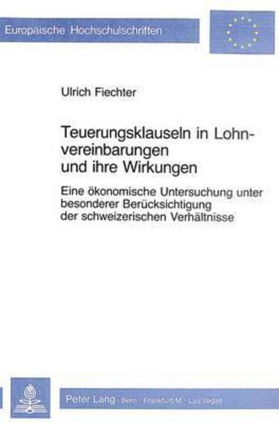 Cover for Fiechter Ulrich Fiechter · Teuerungsklauseln in Lohnvereinbarungen und ihre Wirkungen: Eine oekonomische Untersuchung unter besonderer Beruecksichtigung der schweizerischen Verhaeltnisse (Paperback Book) (1981)