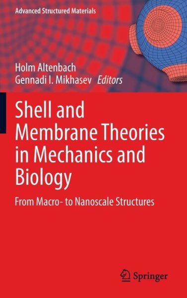 Cover for Holm Altenbach · Shell and Membrane Theories in Mechanics and Biology: From Macro- to Nanoscale Structures - Advanced Structured Materials (Hardcover Book) [2015 edition] (2014)