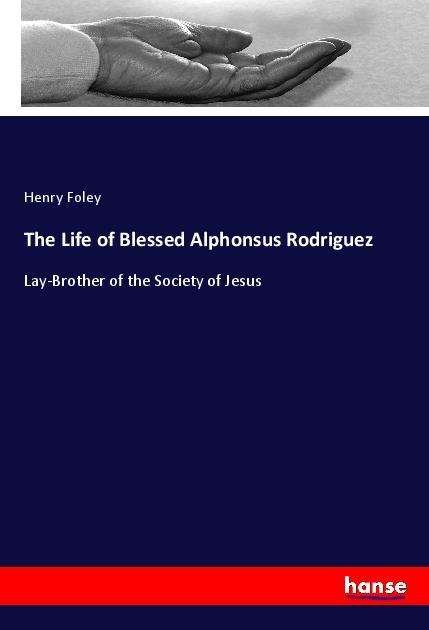 The Life of Blessed Alphonsus Rod - Foley - Books -  - 9783337791346 - 