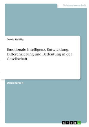 Cover for David Reissig · Emotionale Intelligenz. Entwicklung, Differenzierung und Bedeutung in der Gesellschaft (Paperback Book) (2021)