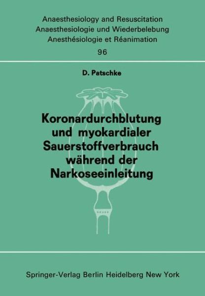 Cover for D. Patschke · Koronardurchblutung Und Myokardialer Sauerstoffverbrauch Wahrend Der Narkoseeinleitung - Anaesthesiologie Und Intensivmedizin / Anaesthesiology and Intensive Care Medicine (Paperback Book) [German edition] (1976)