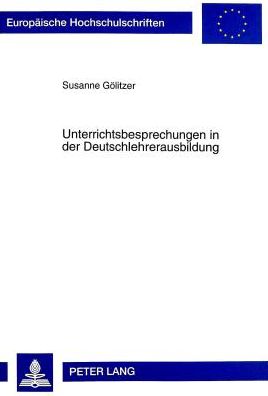 Cover for Susanne Goelitzer · Unterrichtsbesprechungen in Der Deutschlehrerausbildung: Falluntersuchungen Zur Ausbildungspraxis Im Grundschullehramt - Europaeische Hochschulschriften / European University Studie (Paperback Book) (1999)