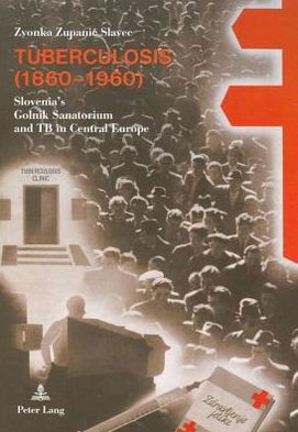 Cover for Zvonka Zupanic Slavec · Tuberculosis (1860-1960): Slovenia’s Golnik Sanatorium and TB in Central Europe (Hardcover bog) [New edition] (2011)