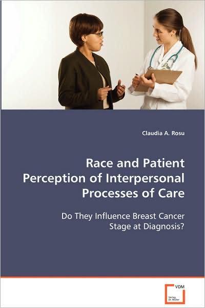 Cover for Claudia A. Rosu · Race and Patient Perception of Interpersonalprocesses of Care: Do They Influence Breast Cancer Stage at Diagnosis? (Paperback Book) (2008)