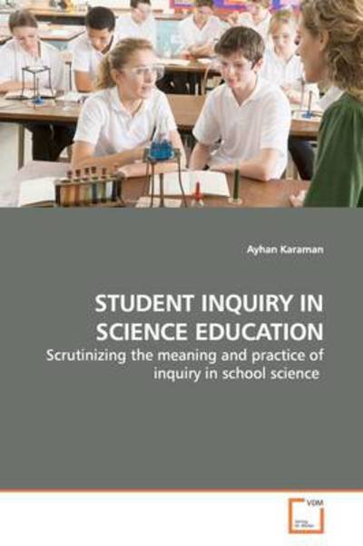Cover for Ayhan Karaman · Student Inquiry in Science Education: Scrutinizing the Meaning and Practice of Inquiry in School Science (Pocketbok) (2009)