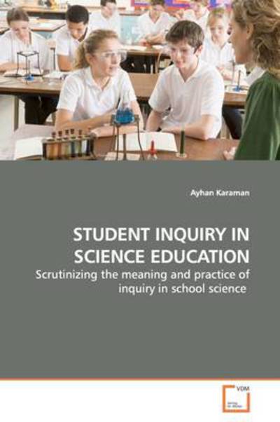Cover for Ayhan Karaman · Student Inquiry in Science Education: Scrutinizing the Meaning and Practice of Inquiry in School Science (Paperback Book) (2009)