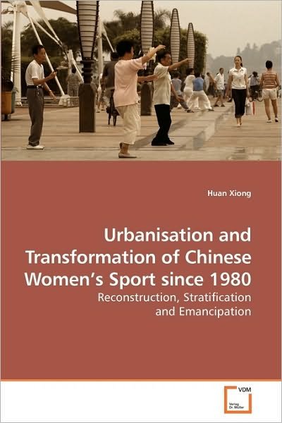 Cover for Huan Xiong · Urbanisation and Transformation of Chinese Women?s Sport Since 1980: Reconstruction, Stratification and Emancipation (Taschenbuch) (2009)