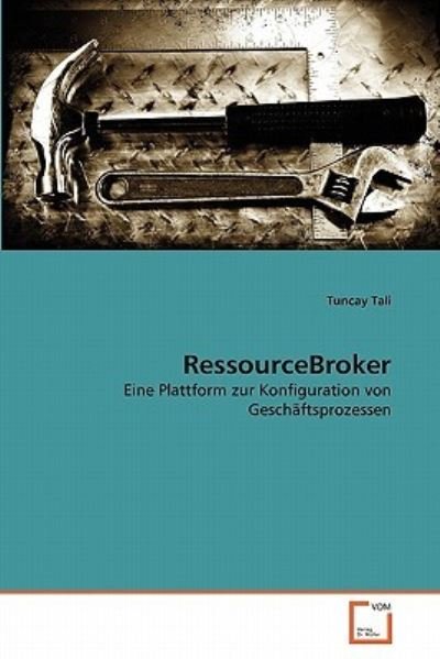 Cover for Tuncay Tali · Ressourcebroker: Eine Plattform Zur Konfiguration Von Geschäftsprozessen (Paperback Bog) [German edition] (2011)