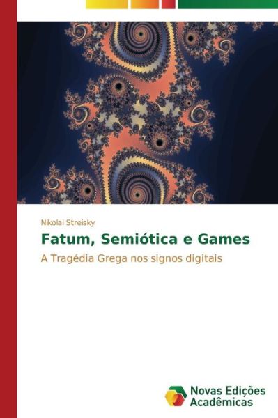 Cover for Nikolai Streisky · Fatum, Semiótica E Games: a Tragédia Grega Nos Signos Digitais (Paperback Book) [Portuguese edition] (2014)