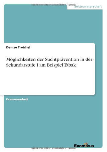 Moeglichkeiten der Suchtpravention in der Sekundarstufe I am Beispiel Tabak - Denise Treichel - Books - Examicus Verlag - 9783656993346 - March 15, 2012